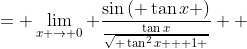 \displaystyle \begin{align*} \lim_{x \to 0}\frac{\sin{\left( \tan{x} \right)}}{\sin{x}} &= \lim_{x \to 0} \frac{\sin{\left( \tan{x} \right)}}{\frac{\tan{x}}{\sqrt{ \tan^2{x} + 1 }}} \\ &= \lim_{u \to 0}\frac{\sin{u}}{\frac{u}{\sqrt{u^2 + 1}}} \textrm{ after making the substitution } u = \tan{x} \\ &= \lim_{u \to 0} \frac{\sin{u}\,\sqrt{u^2 + 1}}{u} \\ &= \lim_{u \to 0}\frac{\sin{u}}{u} \cdot \lim_{u \to 0}\sqrt{u^2 + 1} \\ &= 1 \cdot 1 \\ &= 1\end{align*}
