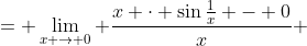 = \lim_{x \to 0} \frac{x \cdot \sin{\frac{1}{x}} - 0}{x} 