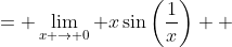 \displaystyle \begin{align*} \lim_{x \to 0} g(x) &= \lim_{x \to 0} x\sin{\left(\frac{1}{x}\right)} \\ &= \lim_{x \to 0}x \,\lim_{x \to 0}\sin{\left(\frac{1}{x}\right)} \\ &= 0 \cdot \textrm{ "Something between -1 and 1"} \\ &= 0  \end{align*}