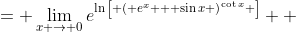 \displaystyle \begin{align*} \lim_{x \to 0}\left(e^x + \sin{x}\right)^{\cot{x}} &= \lim_{x \to 0}e^{\ln{\left[ \left( e^x + \sin{x} \right)^{\cot{x}} \right]}} \\ &= \lim_{x \to 0}e^{\cot{x}\ln{\left( e^x + \sin{x} \right)}} \\ &= \lim_{x \to 0}e^{\frac{\cos{x}\ln{\left( e^x + \sin{x} \right)}}{\sin{x}}} \\ &= e^{\lim_{x \to 0}\frac{\cos{x}\ln{\left( e^x + \sin{x} \right)}}{\sin{x}}} \end{align*}