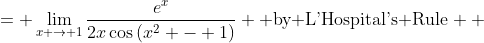 \displaystyle \begin{align*} \lim_{x \to 1}{\frac{e^x - e}{\sin{\left(x^2 - 1\right)}}} &= \lim_{x \to 1}\frac{e^x}{2x\cos{\left(x^2 - 1\right)}} \textrm{ by L'Hospital's Rule} \\ &= \frac{e^1}{2\cdot 1 \cdot \cos{\left(1^2 - 1\right)}} \\ &= \frac{e}{2} \end{align*}