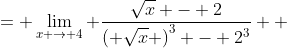 \displaystyle \begin{align*} \lim_{x \to 4} \frac{\sqrt{x} - 2}{\sqrt{x^3} - 8} &= \lim_{x \to 4} \frac{\sqrt{x} - 2}{\left( \sqrt{x} \right)^3 - 2^3} \\ &= \lim_{x \to 4} \frac{\sqrt{x} - 2}{\left( \sqrt{x} - 2 \right) \left( x + 2\sqrt{x} + 4 \right) } \\ &= \lim_{x \to 4} \frac{1}{x + 2\sqrt{x} + 4} \\ &= \frac{1}{4 + 2\sqrt{4} + 4} \\ &= \frac{1}{12} \end{align*}