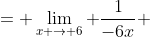 = \lim_{x \to 6} \frac{1}{-6x} 