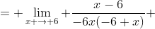= \lim_{x \to 6} \frac{x-6}{-6x(-6+x)} 