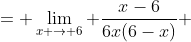 = \lim_{x \to 6} \frac{x-6}{6x(6-x)} 
