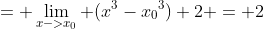 = \lim_{x->{x_0}} (x^3-{x_0}^3)+2 = 2