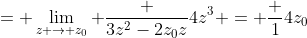= \lim_{z \to z_{0}} \frac {3z^{2}-2z_{0}z}{4z^3} = \frac {1}{4z_{0}}