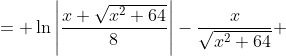 \begin{aligned}\ln\left|\frac{\sqrt{x^2+64}}{8} + \frac{x}{8}\right| - \frac{x}{\sqrt{x^2+64}} + C &= \ln\left|\frac{x+\sqrt{x^2+64}}{8}\right|-\frac{x}{\sqrt{x^2+64}}\\ &= \ln\left|x+\sqrt{x^2+64}\right|-\ln 8-\frac{x}{\sqrt{x^2+64}}+C\end{aligned}