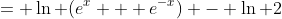 = \ln (e^x + e^{-x}) - \ln 2