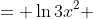 = \ln3x^2 