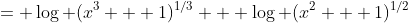 = \log (x^3 + 1)^{1/3} + \log (x^2 + 1)^{1/2}