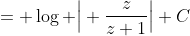 = \log \Big| \frac{z}{z+1}\Big|+C