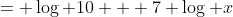 = \log 10 + 7 \log x