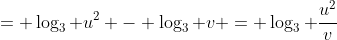 = \log_3 u^2 - \log_3 v = \log_3 \frac{u^2}{v}