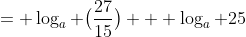 = \log_a \big(\frac{27}{15}\big) + \log_a 25