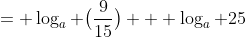 = \log_a \big(\frac{9}{15}\big) + \log_a 25