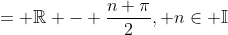 = \mathbb{R} - \frac{n \pi}{2}, n\in \mathbb{I}