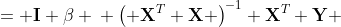 \displaystyle \begin{align*} \left( \mathbf{X}^T\mathbf{X} \right)^{-1} \mathbf{X}^T \mathbf{Y} &= \left( \mathbf{X}^T \mathbf{X} \right)^{-1} \mathbf{X}^T\mathbf{X} \mathbf{\beta} \\ \left( \mathbf{X}^T \mathbf{X} \right)^{-1} \mathbf{X}^T \mathbf{Y} &= \mathbf{I} \mathbf{\beta} \\ \left( \mathbf{X}^T \mathbf{X} \right)^{-1} \mathbf{X}^T \mathbf{Y} &= \mathbf{\beta} \end{align*}