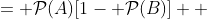 \begin{align*} \mathcal{P}(A) \mathcal{P}(B^{\,\prime}) &= \mathcal{P}(A)[1- \mathcal{P}(B)]\\  &= \mathcal{P}(A)- \mathcal{P}(A) \mathcal{P}(B) \\ &=\mathcal{P}(A)- \mathcal{P}(A\cap B) \\ &=\mathcal{P}(A\cap B^{\,\prime}) \end{align*}