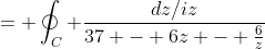 = \oint_{C} \frac{dz/iz}{37 - 6z - \frac{6}{z}}