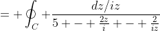 = \oint_{C} \frac{dz/iz}{5 - \frac{2z}{i} - \frac{2}{iz}}