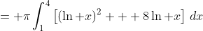 = \pi\int_1^4\left[(\ln x)^2 + 8\ln x\right]\,dx