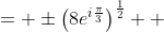 \displaystyle \begin{align*}a + ib &= \pm\left(8e^{i\frac{\pi}{3}}\right)^{\frac{1}{2}} \\ &= \pm 2\sqrt{2}e^{i\frac{\pi}{6}}\\ &= \pm 2\sqrt{2}\left(\cos{\frac{\pi}{6}} + i\sin{\frac{\pi}{6}}\right) \\ &= \pm 2\sqrt{2}\left(\frac{\sqrt{3}}{2} + \frac{1}{2}i\right) \\ &= \pm\left(\sqrt{6} + i\sqrt{2}\right) \end{align*}