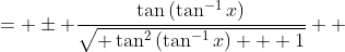 \displaystyle \begin{align*} \sin{\left(\tan^{-1}{x}\right)} &= \pm \frac{\tan{\left(\tan^{-1}{x}\right)}}{\sqrt{ \tan^2{\left(\tan^{-1}{x}\right) + 1}}} \\ &= \pm \frac{x}{\sqrt{x^2 + 1}} \end{align*}