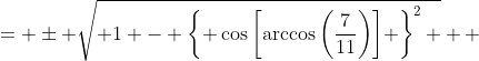 \displaystyle \begin{align*} \sin{\left[\arccos{\left(\frac{7}{11}\right)}\right]} &= \pm \sqrt{ 1 - \left\{ \cos{\left[\arccos{\left(\frac{7}{11}\right)}\right]} \right\}^2 } \\ &= \pm \sqrt{ 1 - \left(\frac{7}{11}\right)^2 } \\ &= \sqrt{ 1 - \frac{49}{121} } \\ &= \sqrt{ \frac{72}{121} } \\ &=  \pm \frac{ \sqrt{72}}{11} \end{align*}