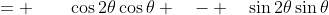 = \qquad\cos2\theta\cos\theta \quad- \quad\sin2\theta\sin\theta