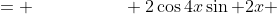 = \qquad\qquad\quad 2\cos4x\sin 2x 
