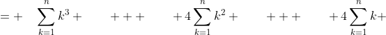 = \quad\sum^n_{k=1}k^3 \qquad + \qquad 4\sum^n_{k=1}k^2 \qquad + \qquad 4\sum^n_{k=1}k 