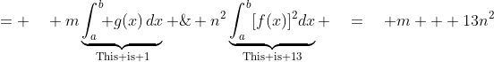 = \quad m\underbrace{\int^b_a\!\! g(x)\,dx}_{\text{This is 1}} \;+\; n^2\underbrace{\int^b_a[f(x)]^2dx}_{\text{This is 13}} \quad=\quad m + 13n^2