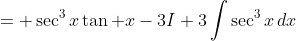 = \sec^3x\tan x-3I+3\int\sec^3x\,dx
