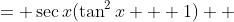 \displaystyle \begin{align*} \sec{x}\tan^2{x} + \sec{x} &= \sec{x}(\tan^2{x} + 1) \\ &= \sec{x}\sec^2{x} \\ &= \sec^3{x} \end{align*}