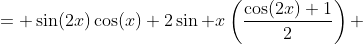 \begin{aligned}\sin(2x)\cos(x) + \cos(2x)\sin(x)+\sin(x) &= \sin(2x)\cos(x)+2\sin x\left(\dfrac{\cos(2x)+1}{2}\right)\\ &=\sin(2x)\cos(x)+2\sin x\cos^2x\\ &=\sin(2x)\cos(x)+(2\sin(x)\cos(x))\cos(x)\\ &= \sin(2x)\cos(x)+\sin(2x)\cos(x)\\ &=2\sin(2x)\cos(x)\end{aligned}