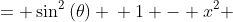 \displaystyle \begin{align*} x^2 &= \sin^2{(\theta)} \\ 1 - x^2 &= 1 - \sin^2{(\theta)} \\ 1 - x^2 &= \cos^2{(\theta)} \\ \sqrt{1 - x^2} &= \cos{(\theta)} \end{align*}