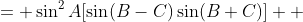 \begin{align*}\sin^3{A}\sin(B-C)&= \sin^2{A}[\sin(B-C)\sin(B+C)] \\ &=\sin^2{A}[\frac{1}{2}(\cos{2C}-\cos{2B})]  \\ &= \sin^2{A}[\frac{1}{2}(\cos^2{C}-\sin^2{C}-\cos^2{B}+\sin^2{B})] \\ &= \sin^2{A}[\sin^2{B}-\sin^2{C}] \\ &= \sin^2{A}\sin^2{B}-\sin^2{A}\sin^2{C} \end{align*}