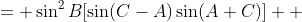 \begin{align*}\sin^3{B}\sin(C-A)&= \sin^2{B}[\sin(C-A)\sin(A+C)] \\ &=\sin^2{B}[\frac{1}{2}(\cos{2A}-\cos{2C})]  \\ &= \sin^2{B}[\frac{1}{2}(\cos^2{A}-\sin^2{A}-\cos^2{C}+\sin^2{C})] \\ &= \sin^2{B}[-\sin^2{A}+\sin^2{C}] \\ &= -\sin^2{B}\sin^2{A}+\sin^2{B}\sin^2{C} \end{align*}