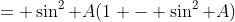 = \sin^2 A(1 - \sin^2 A)