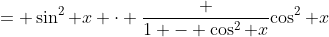 = \sin^2 x \cdot \frac {1 - \cos^2 x}{\cos^2 x}