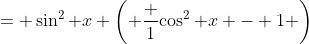 = \sin^2 x \left( \frac 1{\cos^2 x} - 1 \right)