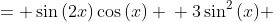 \displaystyle \begin{align*} 3\sin^2{(x)} &= \sin{(2x)}\cos{(x)} \\ 3\sin^2{(x)} &= 2\sin{(x)}\cos{(x)}\cos{(x)} \\ 3\sin^2{(x)} &= 2\sin{(x)}\cos^2{(x)} \\ 3\sin^2{(x)} &= 2\sin{(x)} \left[ 1 - \sin^2{(x)} \right] \\ 3\sin^2{(x)} &= 2\sin{(x)} - 2\sin^3{(x)} \\ 2\sin^3{(x)} + 3\sin^2{(x)} - 2\sin{(x)} &= 0 \\ \end{align*}