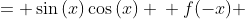 \displaystyle \begin{align*} f(x) &= \sin{(x)}\cos{(x)} \\ f(-x) &= \sin{(-x)}\cos{(-x)} \\ f(-x) &= -\sin{(x)}\cos{(x)} \\ f(-x) &= -f(x) \end{align*} 
