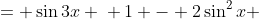 \displaystyle \begin{align*} \cos{2x} &= \sin{3x} \\ 1 - 2\sin^2{x} &= 3\sin{x} - 4\sin^3{x} \\ 4\sin^3{x} - 2\sin^2{x} - 3\sin{x} + 1 &= 0 \end{align*}