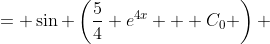 = \sin \left(\frac{5}{4} e^{4x} + C_0 \right) 