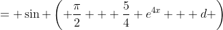 = \sin \left( \frac{\pi}{2} + \frac{5}{4} e^{4x} + d \right)