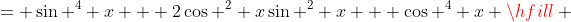 = \sin ^4 x + 2\cos ^2 x\sin ^2 x + \cos ^4 x \hfill \\
