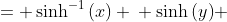 \displaystyle \begin{align*} y &= \sinh^{-1}{(x)} \\ \sinh{(y)} &= x \\ \frac{e^y - e^{-y}}{2} &= x \\ e^y - \frac{1}{e^y} &= 2x \\ e^{2y} - 1 &= 2x\,e^y \\ e^{2y} - 2x\,e^y - 1 &= 0 \\ e^{2y} - 2x\,e^y + \left(-x\right)^2 - \left(-x\right)^2 - 1 &= 0 \\ \left(e^y - x\right)^2 - x^2 - 1 &= 0 \\ \left(e^y - x\right)^2 &= x^2 + 1 \\ e^y - x &= \pm \sqrt{x^2 + 1} \\ e^y &= x \pm \sqrt{x^2 + 1} \\ y &= \ln{\left(x \pm \sqrt{x^2 + 1}\right)}  \end{align*}
