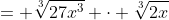 = \sqrt[3]{27x^3} \cdot \sqrt[3]{2x}